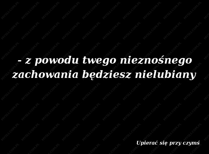 Upierać się przy czymś